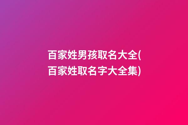 百家姓男孩取名大全(百家姓取名字大全集)
