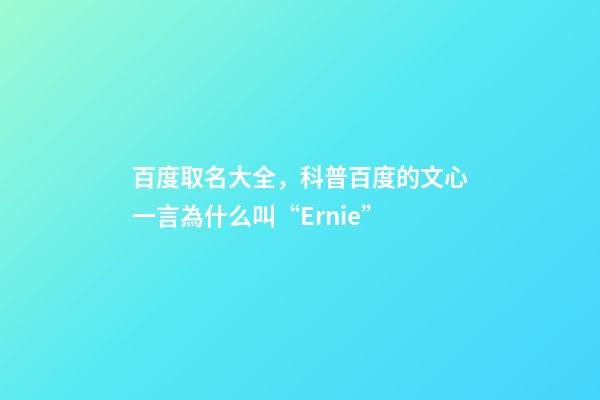 百度取名大全，科普百度的文心一言為什么叫“Ernie”-第1張-觀點-玄機派