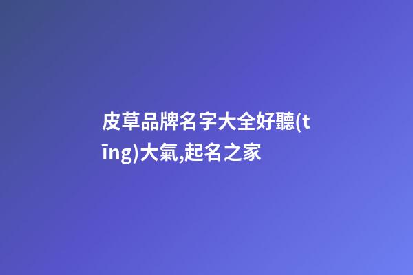 皮草品牌名字大全好聽(tīng)大氣,起名之家-第1張-商標(biāo)起名-玄機(jī)派