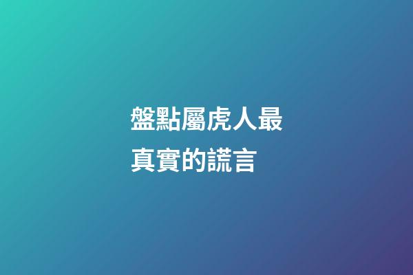 盤點屬虎人最真實的謊言