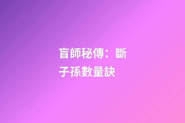 盲師秘傳：斷子孫數量訣