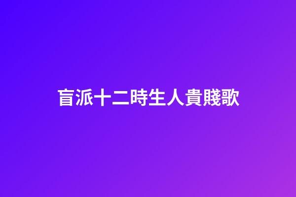 盲派十二時生人貴賤歌
