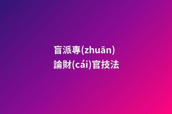 盲派專(zhuān)論財(cái)官技法