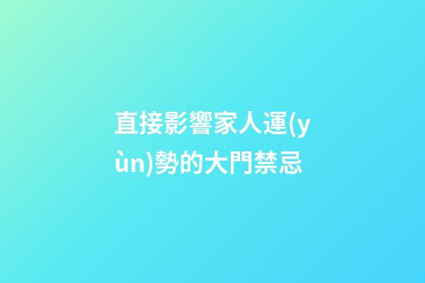 直接影響家人運(yùn)勢的大門禁忌
