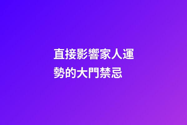 直接影響家人運勢的大門禁忌