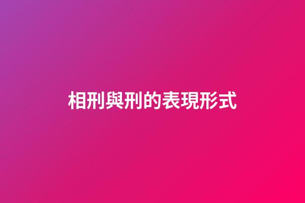 相刑與刑的表現形式