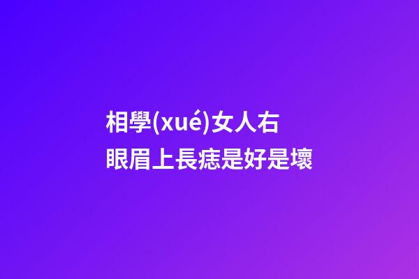 相學(xué)女人右眼眉上長痣是好是壞