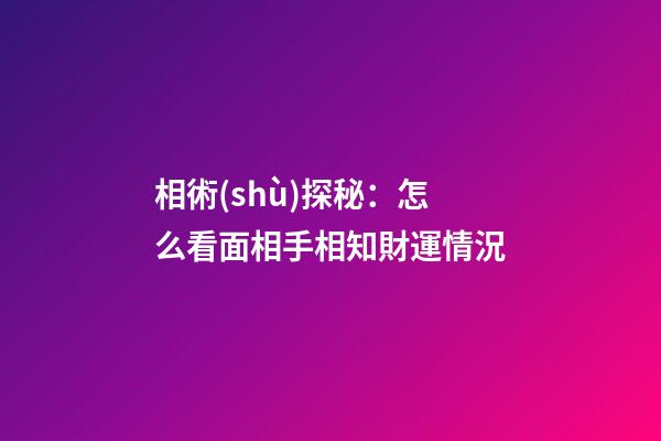 相術(shù)探秘：怎么看面相手相知財運情況