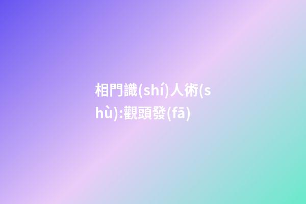 相門識(shí)人術(shù):觀頭發(fā)