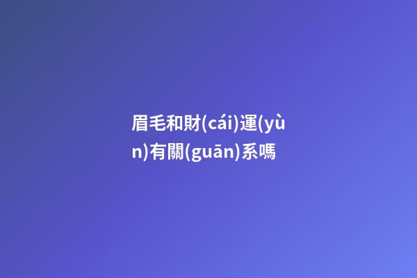 眉毛和財(cái)運(yùn)有關(guān)系嗎