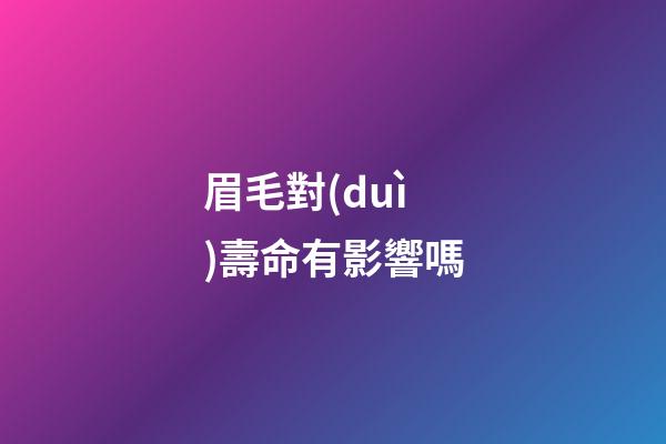 眉毛對(duì)壽命有影響嗎