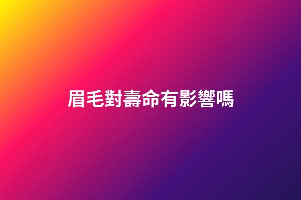 眉毛對壽命有影響嗎