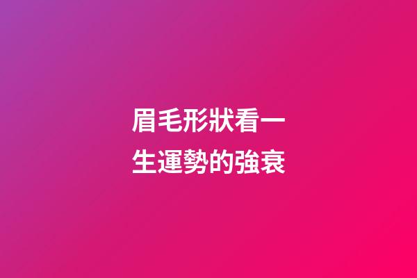 眉毛形狀看一生運勢的強衰