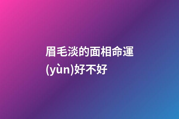 眉毛淡的面相命運(yùn)好不好?