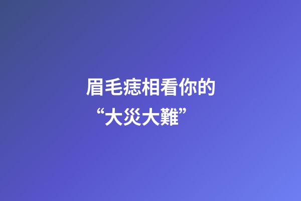 眉毛痣相看你的“大災大難”