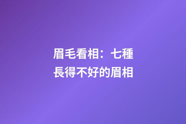 眉毛看相：七種長得不好的眉相