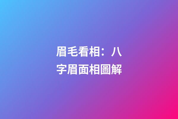 眉毛看相：八字眉面相圖解