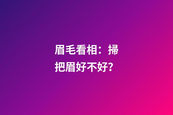 眉毛看相：掃把眉好不好？