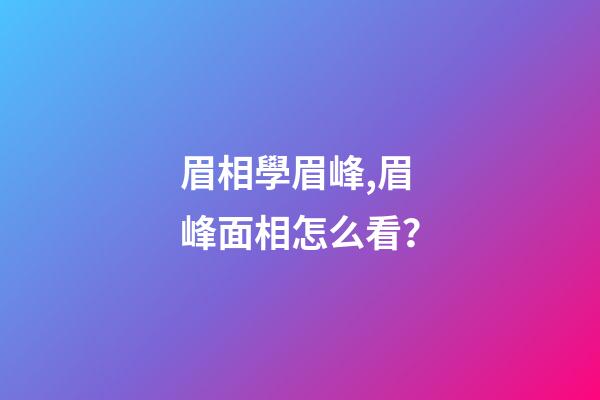 眉相學眉峰,眉峰面相怎么看？