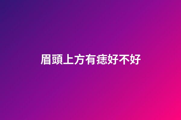 眉頭上方有痣好不好