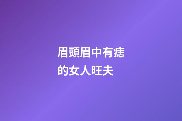 眉頭眉中有痣的女人旺夫
