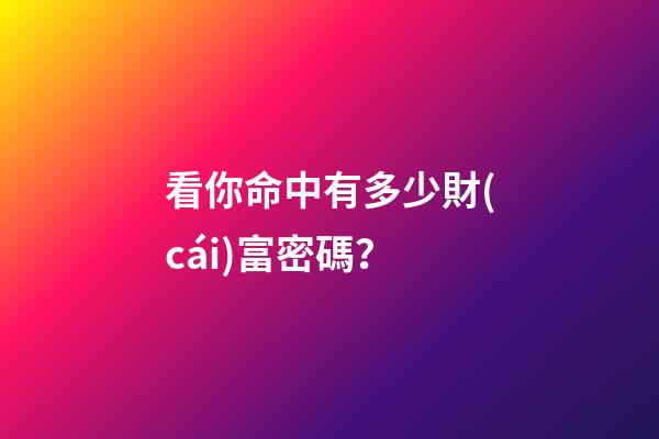 看你命中有多少財(cái)富密碼？