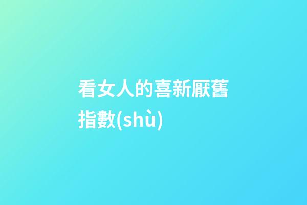 看女人的喜新厭舊指數(shù)
