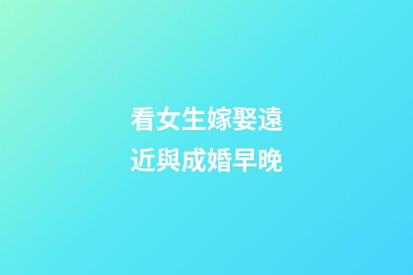 看女生嫁娶遠近與成婚早晚
