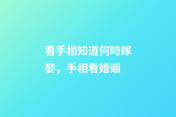 看手相知道何時嫁娶，手相看婚姻