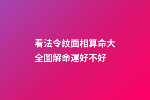 看法令紋面相算命大全圖解命運好不好
