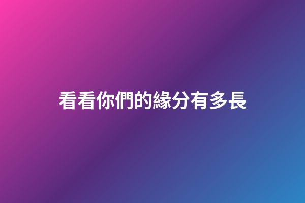 看看你們的緣分有多長