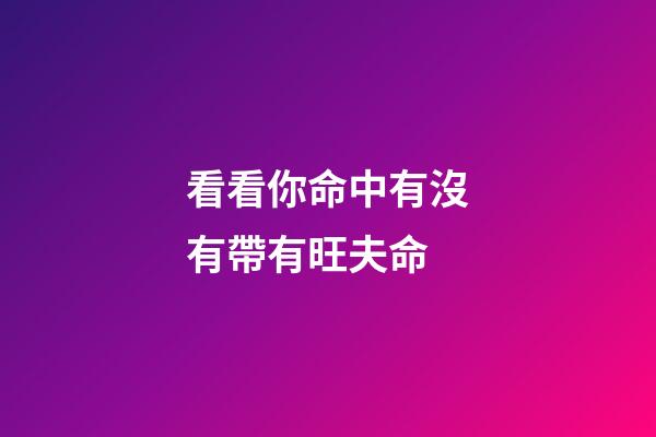 看看你命中有沒有帶有旺夫命