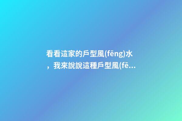 看看這家的戶型風(fēng)水，我來說說這種戶型風(fēng)水的優(yōu)點(diǎn)和缺點(diǎn)