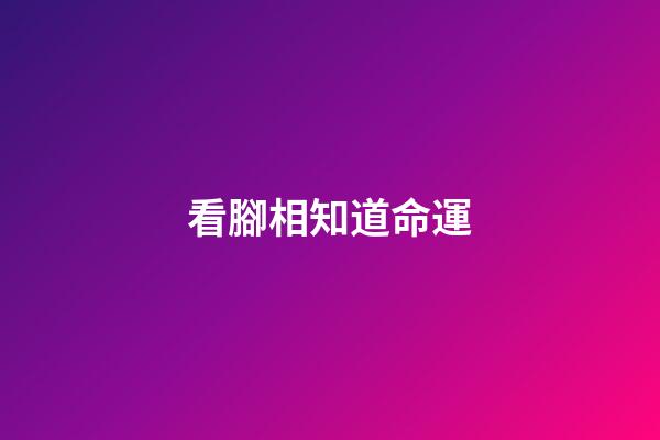 看腳相知道命運