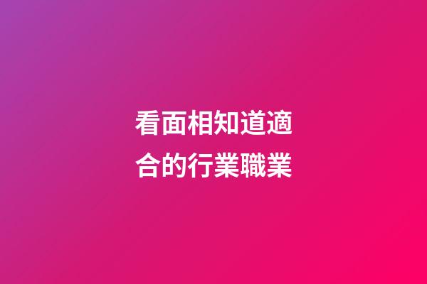 看面相知道適合的行業職業