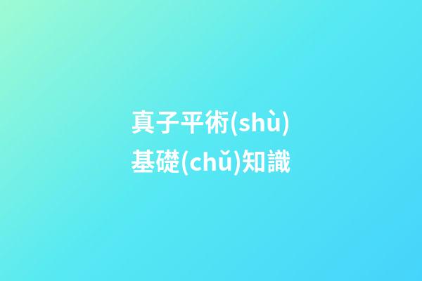 真子平術(shù)基礎(chǔ)知識
