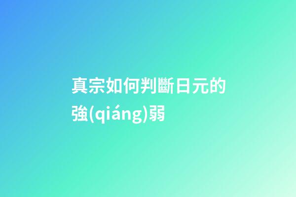 真宗如何判斷日元的強(qiáng)弱