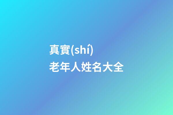 真實(shí)老年人姓名大全(姓名大全免費(fèi)取名寶典)