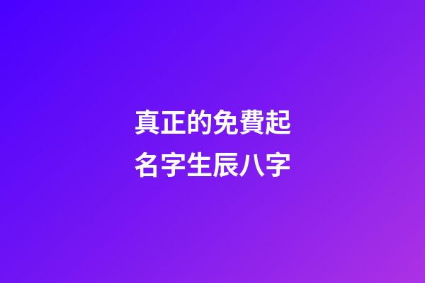 真正的免費起名字生辰八字(免費起名網(wǎng)生辰八字)-第1張-寶寶起名-玄機派