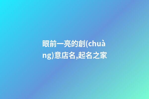眼前一亮的創(chuàng)意店名,起名之家-第1張-店鋪起名-玄機(jī)派