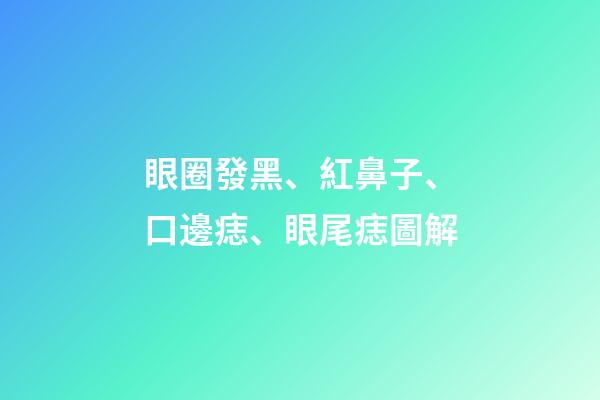 眼圈發黑、紅鼻子、口邊痣、眼尾痣圖解