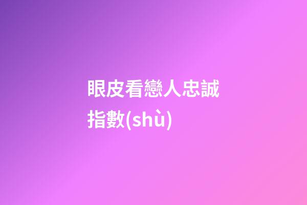 眼皮看戀人忠誠指數(shù)