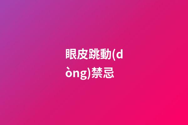 眼皮跳動(dòng)禁忌