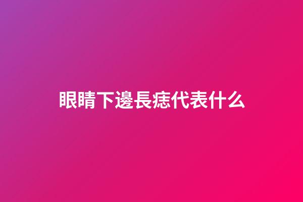 眼睛下邊長痣代表什么