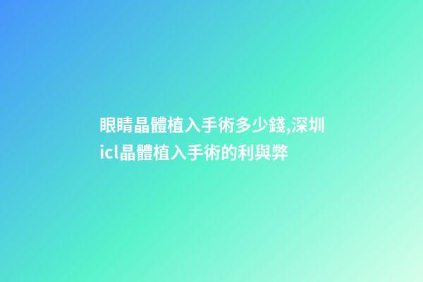 眼睛晶體植入手術多少錢,深圳icl晶體植入手術的利與弊-第1張-觀點-玄機派