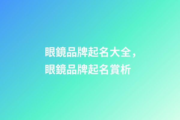 眼鏡品牌起名大全，眼鏡品牌起名賞析-第1張-商標起名-玄機派