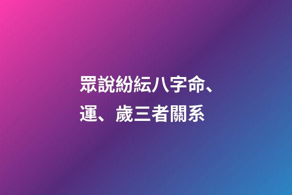 眾說紛紜八字命、運、歲三者關系