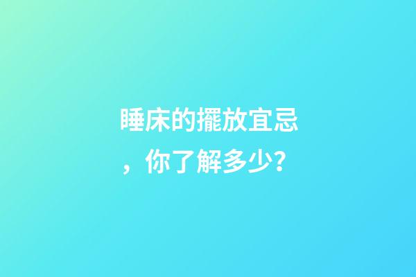 睡床的擺放宜忌，你了解多少？