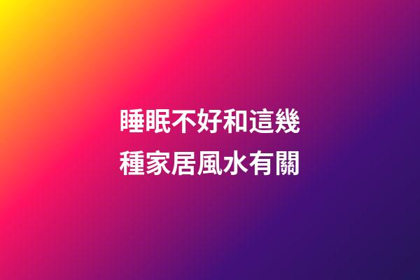 睡眠不好和這幾種家居風水有關