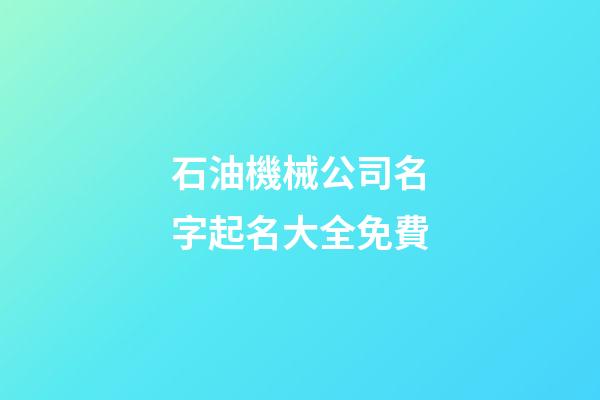 石油機械公司名字起名大全免費-第1張-公司起名-玄機派